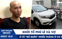 Xem nhanh 20h ngày 18.8: Khởi tố Phú Lê và vợ | Ô tô ‘bỏ quên’ nhiều tháng ở cư xá  