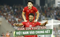 Đội tuyển Việt Nam vào chung kết gặp Thái Lan, Xuân Son dẫn đầu cuộc đua Vua phá lưới