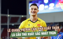 Lê Giang Patrik xuất thần, được vinh danh sau màn trình diễn trước Thái Lan