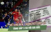 Vé ‘chợ đen’ chung kết Việt Nam - Thái Lan nóng từng giờ, giá đã tăng gấp 3 lần
