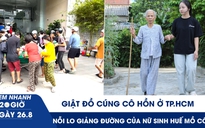 Xem nhanh 20h ngày 26.8: Giật đồ cúng cô hồn ở TP.HCM | Nỗi lo giảng đường của nữ sinh Huế mồ côi
