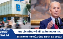 Xem nhanh 20h ngày 9.8: PNJ lên tiếng về kết luận thanh tra | Bệnh ung thư của cựu Tổng thống Biden đã di căn