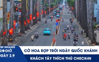 Xem nhanh 20h ngày 2.9: Cờ hoa rợp trời ngày Quốc khánh, khách Tây thích thú check-in