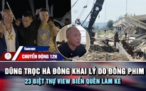 Chuyển động 12h: Dũng trọc Hà Đông đóng phim để 'nổi tiếng hơn' | 23 biệt thự bị sóng đánh vì quên làm kè