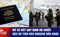 Tiêu điểm quốc tế ngày 4.9: Mỹ sẽ siết quy định hộ chiếu | Đặc vụ tình báo Ukraine bắn nhau
