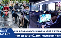 Xem nhanh 20h ngày 30.9: Khổ sở mùa mưa trên con đường sình lầy ở TP.HCM | Tiệm net đóng cửa sớm, người chơi nói gì