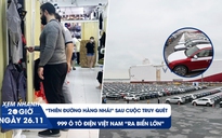 Xem nhanh 20h ngày 26.11: “Thiên đường hàng nhái” sau truy quét | 999 ô tô Việt Nam vươn ra biển lớn