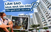 Làm sao mua nhà Sài Gòn: Triệu người muốn, nhà có đủ?