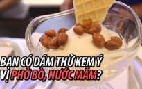 Kem Ý có vị phở bò, nước mắm