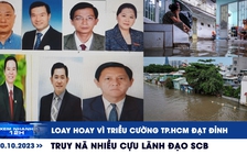 Xem nhanh 12h: Loay hoay vì triều cường TP.HCM đạt đỉnh | Truy nã nhiều cựu lãnh đạo SCB