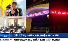 Xem nhanh 12h: Xét xử vụ ‘gửi con, nhận tro cốt’ | Clip khoe ‘hack LED’ tràn lan trên mạng