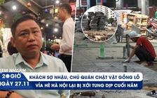 Xem nhanh 20h ngày 27.11: Quán nhậu 'vắng như chùa bà Đanh' | Ngán ngẩm vỉa hè bị xới tung dịp cuối năm