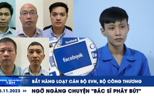 Xem nhanh 12h: Bắt hàng loạt cán bộ EVN, Bộ Công thương | Ngỡ ngàng chuyện 'Bác sĩ Phây Bút'