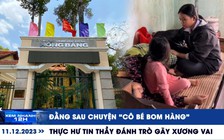 Xem nhanh 12h: Đằng sau chuyện ‘cô bé bom hàng' | Thực hư tin giáo viên đánh học sinh gãy xương bả vai