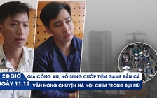 Xem nhanh 20h ngày 11.12: Giả công an cướp tiệm game bắn cá | Hà Nội vẫn chìm trong bụi mù dày đặc