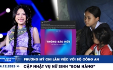 Xem nhanh 12h: Phương Mỹ Chi làm việc với Bộ Công an | Điều trị cho mẹ của nữ sinh 'bom hàng' ở Bình Định