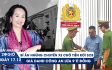 Xem nhanh 20h ngày 17.12: Bí ẩn những chuyến xe chở hơn 108.000 tỉ rời SCB | ‘Nổ’ làm công an lừa đảo