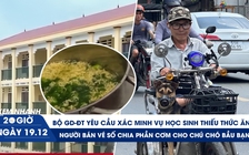 Xem nhanh 20h ngày 19.12: Bộ GD-ĐT vào cuộc vụ học sinh thiếu ăn | Tình bạn của người bán vé số và chú chó nhỏ