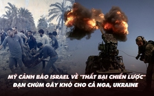 Điểm xung đột: Mỹ nói quá nhiều người Palestine đã chết; bom-đạn chùm gây tổn thất cho Nga, Ukraine