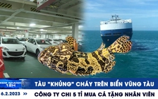 Xem nhanh 12h ngày 6.2: Tàu "khủng" cháy trên biển Vũng Tàu | Công ty chi 5 tỉ mua cá tặng nhân viên