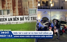 Xem nhanh 20h ngày 14.3: Triệu tập 2 luật sư vụ Tịnh Thất Bồng Lai | Hàng rong hỗn loạn giữa quận 1