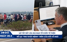 Xem nhanh 20h: Bẫy lừa mới núp bóng từ thiện | Sự thật bất ngờ sau 'lá thư tuyệt mệnh'