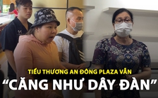 Ban quản lý An Đông Plaza nói về chuyện tiểu thương căng thẳng, đồng loạt đóng cửa