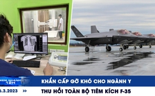 Xem nhanh 12h: Khẩn cấp gỡ khó cho ngành y | Thu hồi toàn bộ tiêm kích F-35