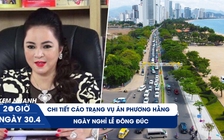 Xem nhanh 20h ngày 30.4: Tình tiết tăng nặng, giảm nhẹ của bà Phương Hằng | Ngày nghỉ lễ đông đúc