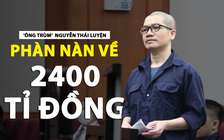 ‘Ông trùm’  Nguyễn Thái Luyện phàn nàn về khoản bồi thường 2.400 tỉ đồng