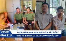 Xem nhanh 20h ngày 21.5: Màn kịch giả bắt cóc tống tiền mẹ ruột | Cứu bé gái bị bán vào quán karaoke