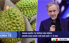 CHUYỂN ĐỘNG KINH TẾ ngày 25.5: Trung Quốc tự trồng sầu riêng | Người giàu nhất thế giới mất 11 tỉ USD