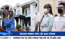 Xem nhanh 12h: Trang Nemo nói lời sau cùng | Thông tin vụ tấn công trụ sở xã ở Đắk Lắk