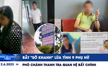 Xem nhanh 12h: Phó chánh thanh tra quan hệ bất chính | Bắt 'Sở Khanh" lừa tình 9 phụ nữ