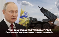 Xem nhanh: Ngày 483 chiến dịch, phản công Ukraine không nhanh như mong đợi; ông Putin nhận xét gì?