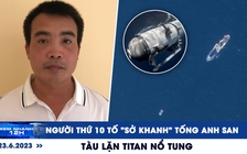 Xem nhanh 12h: Thêm nạn nhân tố 'Sở Khanh' Tống Anh San | Tàu lặn tham quan xác tàu Titanic nổ tung