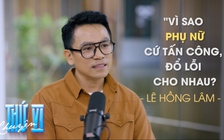 Lê Hồng Lâm: ‘Vì sao cứ có scandal tình dục, phụ nữ lại tấn công phụ nữ?’