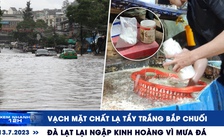 Xem nhanh 12h: Vạch mặt chất lạ tẩy trắng bắp chuối | Đà Lạt lại ngập kinh hoàng vì mưa đá