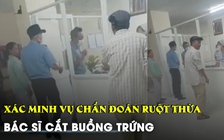 Xác minh vụ khiếu nại bác sĩ chẩn đoán viêm ruột thừa, lại cắt buồng trứng