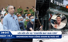 Xem nhanh 20h ngày 19.7: Lời hối lỗi trong đại án ‘chuyến bay giải cứu’ | Tháo dỡ showroom của Phan Công Khanh