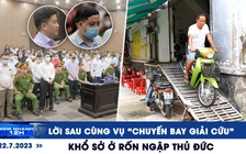 Xem nhanh 12h: Lời sau cùng vụ ‘chuyến bay giải cứu’ | Khổ sở ở rốn ngập Thủ Đức