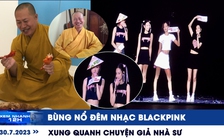 Xem nhanh 12h: Bùng nổ đêm nhạc BlackPink | Giả nhà sư bị xử lý ra sao?