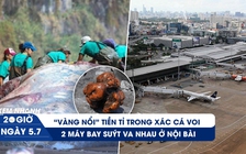 Xem nhanh 20h ngày 5.7: 2 máy bay suýt va nhau ở Nội Bài | Tìm thấy long diên hương trong xác cá voi