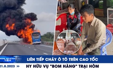 Xem nhanh 12h: Liên tiếp cháy ô tô trên cao tốc | Hy hữu vụ ‘bom hàng’ trại hòm