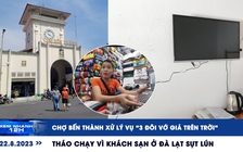 Xem nhanh 12h: Tháo chạy vì khách sạn ở Đà Lạt sụt lún | Chợ Bến Thành xử lý vụ ‘3 đôi vớ giá trên trời'