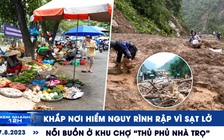 Xem nhanh 12h: Khắp nơi hiểm nguy rình rập vì sạt lở | Nỗi buồn ở khu chợ ‘thủ phủ nhà trọ’