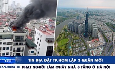 Xem nhanh 12h: Phạt người làm cháy nhà 8 tầng ở Hà Nội | Tin bịa đặt TP.HCM lập 3 quận mới