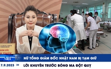 Xem nhanh 12h: Nữ tổng giám đốc Nhật Nam bị tạm giữ | Lời khuyên trước bóng ma đột quỵ