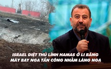 Điểm xung đột: Israel không kích Li Băng diệt thủ lĩnh Hamas; máy bay Nga ném bom làng Nga