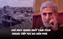 Điểm xung đột: Chỉ huy Quds mất tăm tích; Israel tiếp tục đà bắn phá